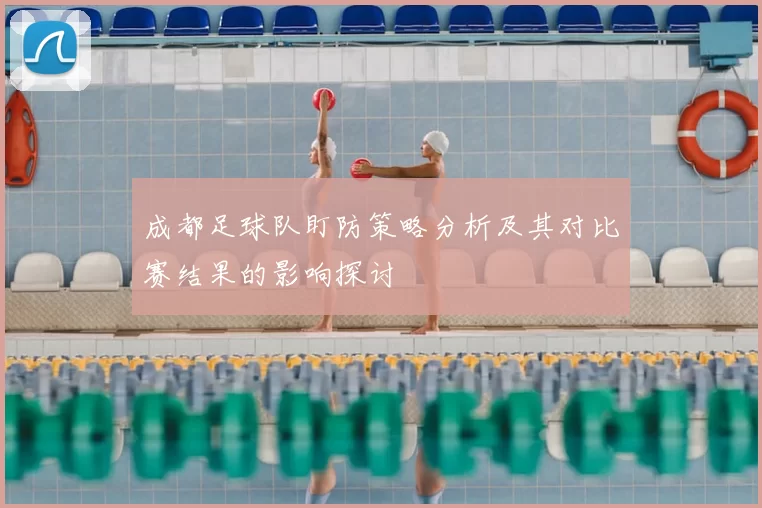 成都足球队盯防策略分析及其对比赛结果的影响探讨