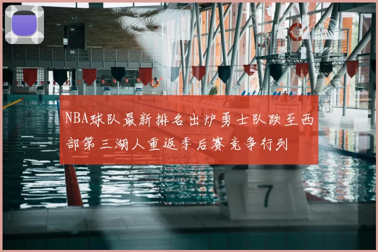 NBA球队最新排名出炉勇士队跌至西部第三湖人重返季后赛竞争行列