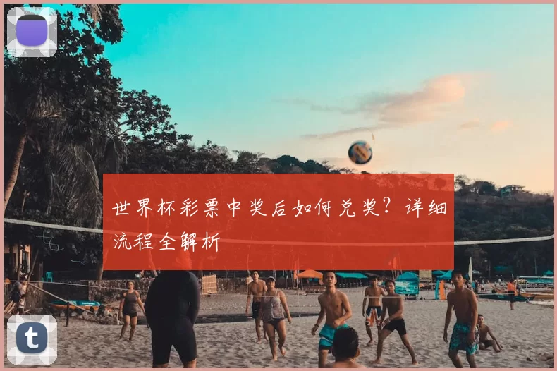 世界杯彩票中奖后如何兑奖?详细流程全解析