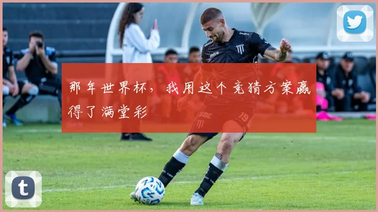 那年世界杯，我用这个竞猜方案赢得了满堂彩