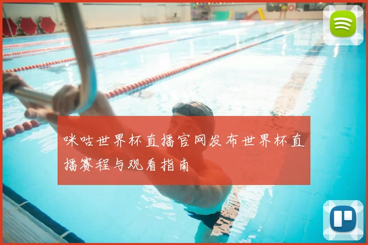 咪咕世界杯直播官网发布世界杯直播赛程与观看指南