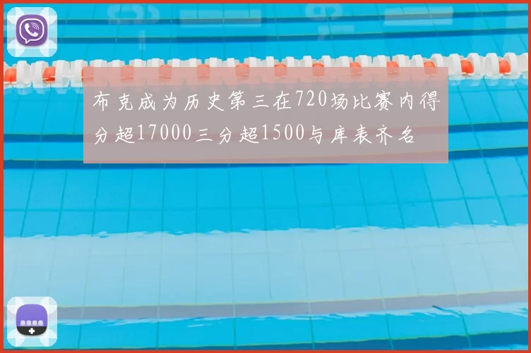 布克成为历史第三在720场比赛内得分超17000三分超1500与库表齐名