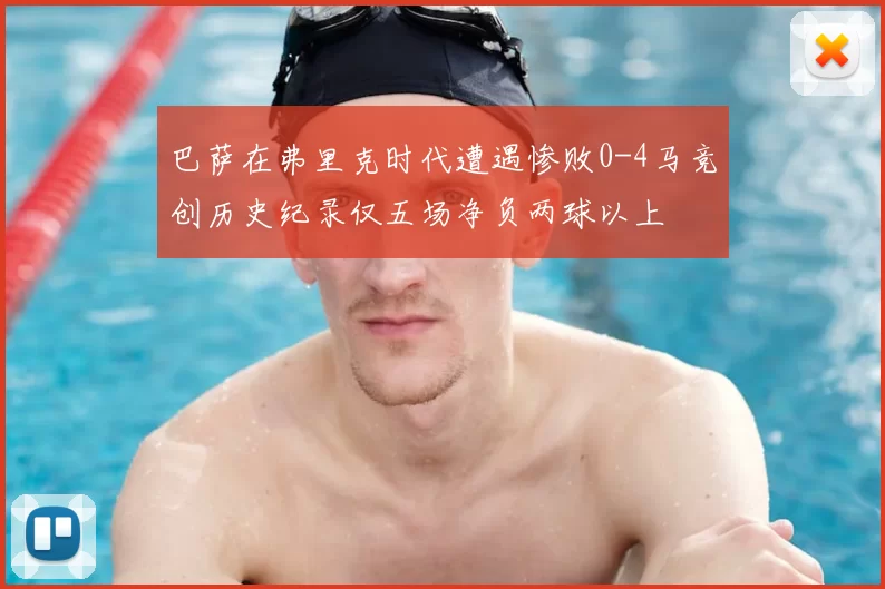 巴萨在弗里克时代遭遇惨败0-4马竞创历史纪录仅五场净负两球以上