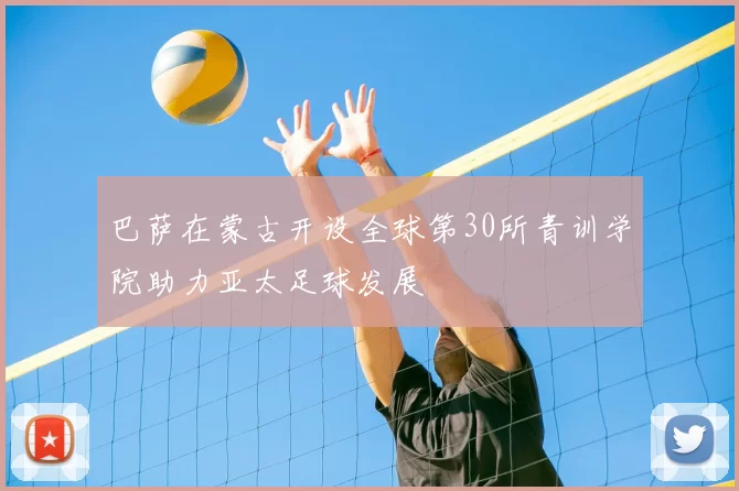 巴萨在蒙古开设全球第30所青训学院助力亚太足球发展