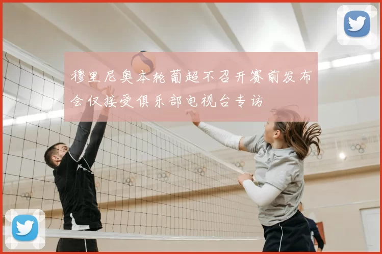 穆里尼奥本轮葡超不召开赛前发布会仅接受俱乐部电视台专访