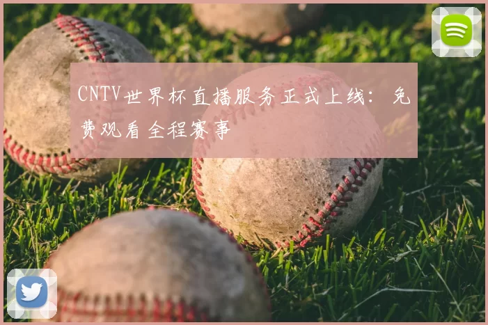 CNTV世界杯直播服务正式上线：免费观看全程赛事