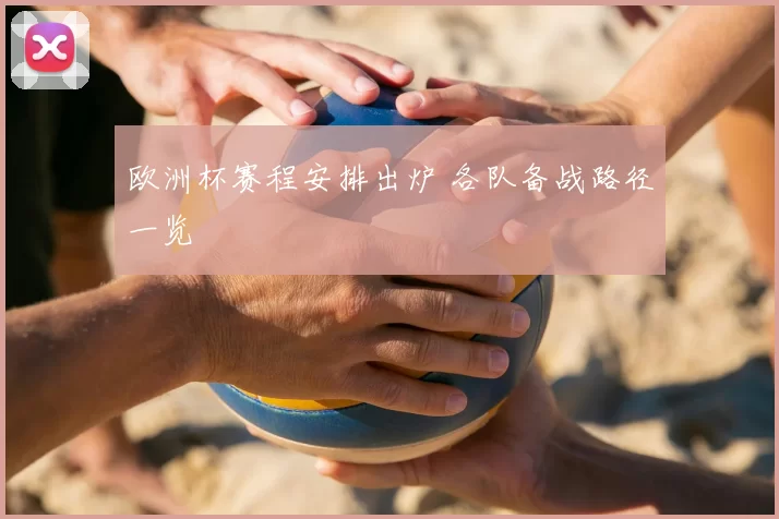 欧洲杯赛程安排出炉 各队备战路径一览