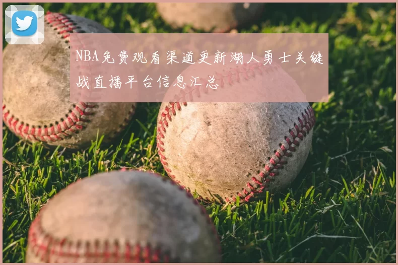 NBA免费观看渠道更新湖人勇士关键战直播平台信息汇总