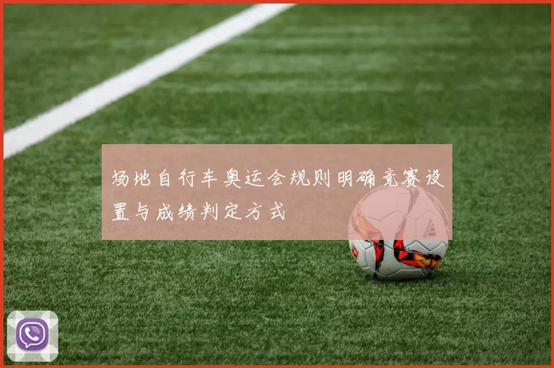 场地自行车奥运会规则明确竞赛设置与成绩判定方式